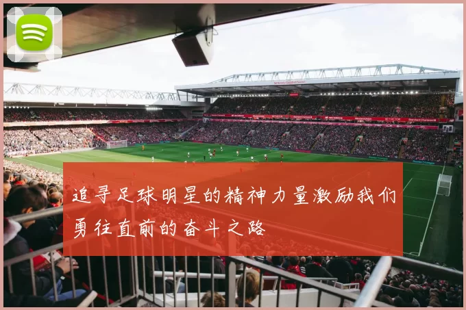 追寻足球明星的精神力量激励我们勇往直前的奋斗之路