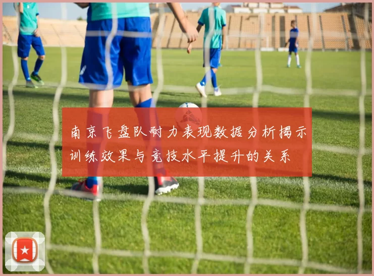 南京飞盘队耐力表现数据分析揭示训练效果与竞技水平提升的关系