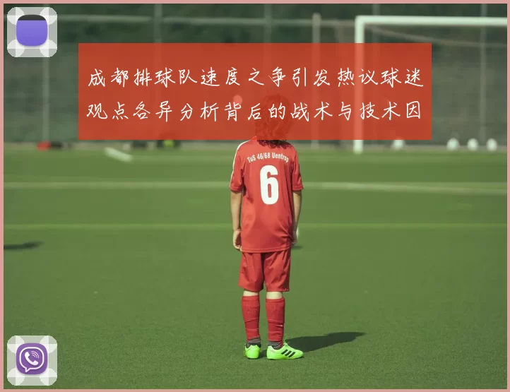 成都排球队速度之争引发热议球迷观点各异分析背后的战术与技术因素