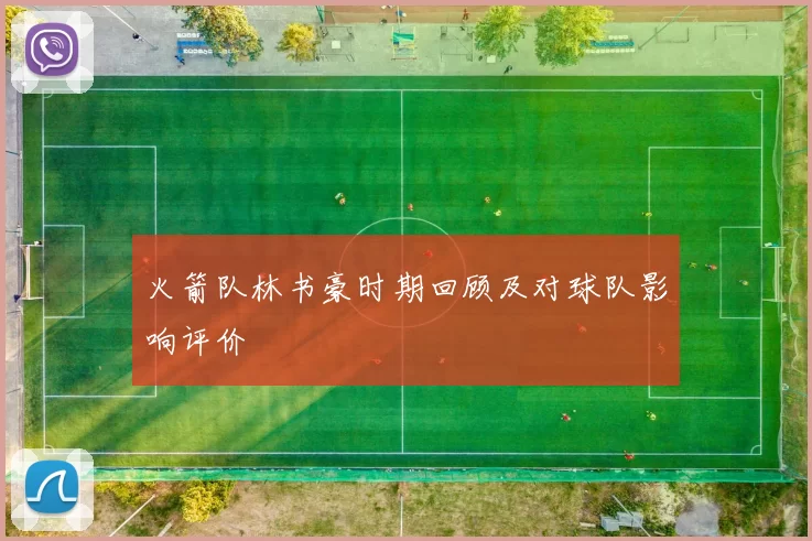 火箭队林书豪时期回顾及对球队影响评价