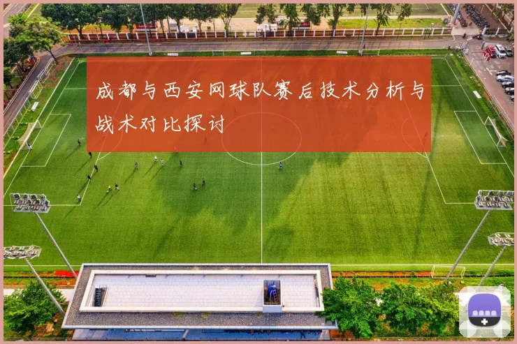 成都与西安网球队赛后技术分析与战术对比探讨