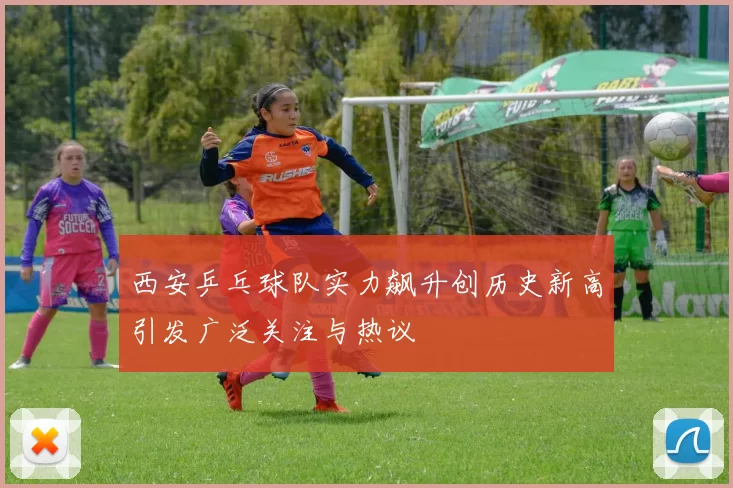 西安乒乓球队实力飙升创历史新高引发广泛关注与热议