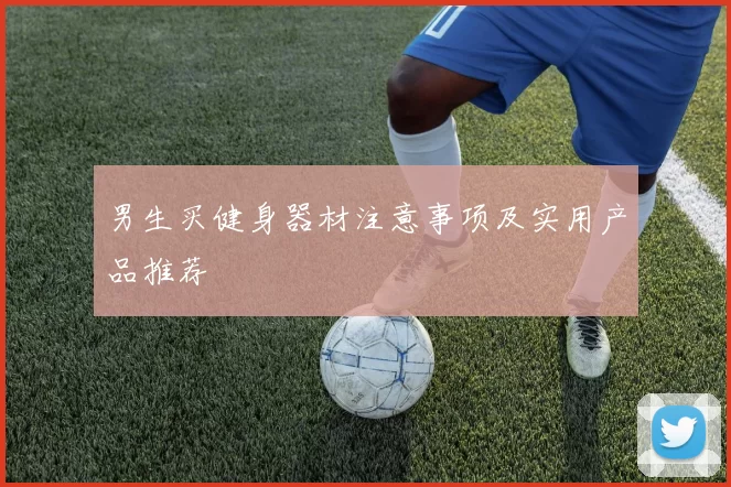 男生买健身器材注意事项及实用产品推荐