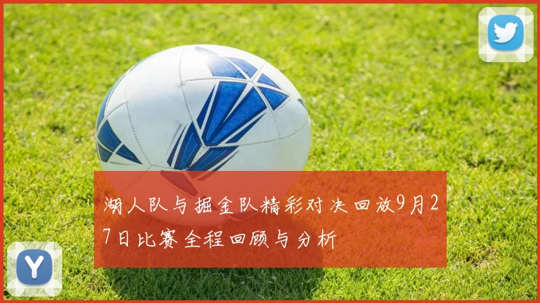 湖人队与掘金队精彩对决回放9月27日比赛全程回顾与分析