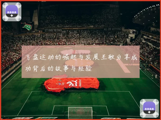 飞盘运动的崛起与发展王敏分享成功背后的故事与经验