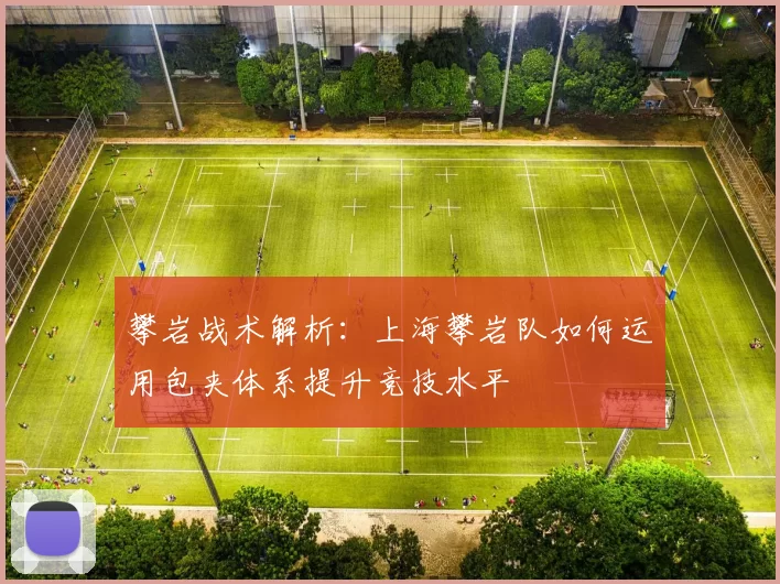攀岩战术解析：上海攀岩队如何运用包夹体系提升竞技水平