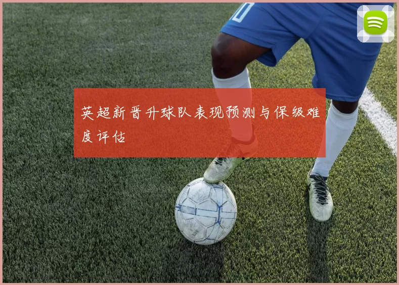 英超新晋升球队表现预测与保级难度评估