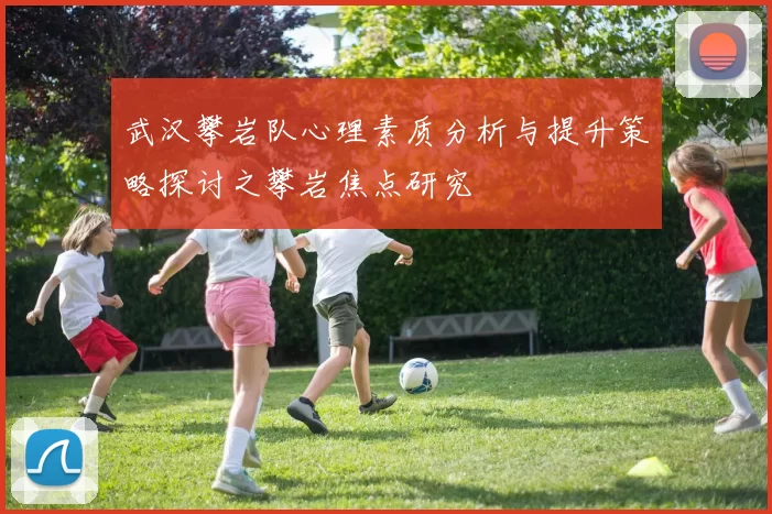 武汉攀岩队心理素质分析与提升策略探讨之攀岩焦点研究