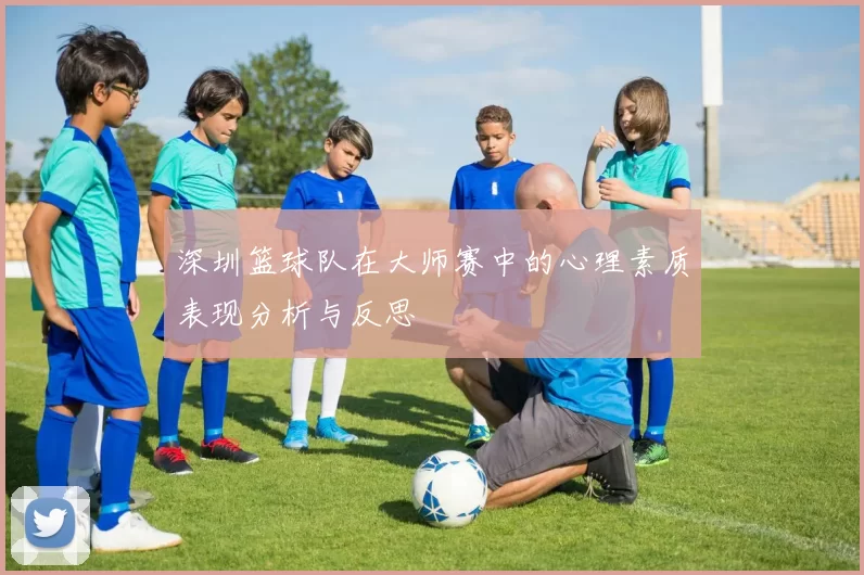深圳篮球队在大师赛中的心理素质表现分析与反思
