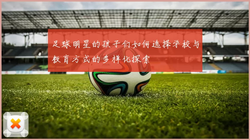 足球明星的孩子们如何选择学校与教育方式的多样化探索