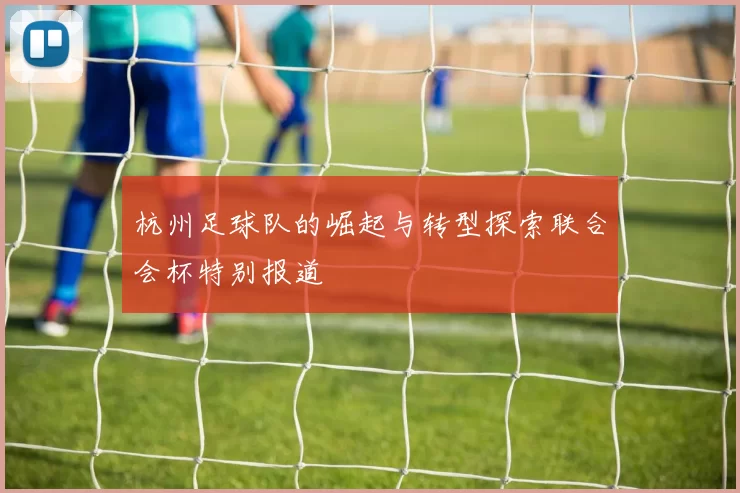 杭州足球队的崛起与转型探索联合会杯特别报道