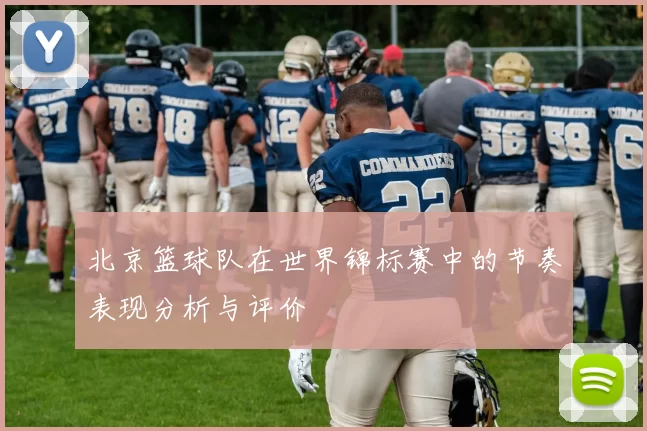 北京篮球队在世界锦标赛中的节奏表现分析与评价